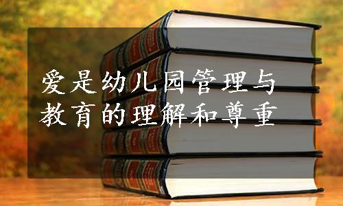 爱是幼儿园管理与教育的理解和尊重