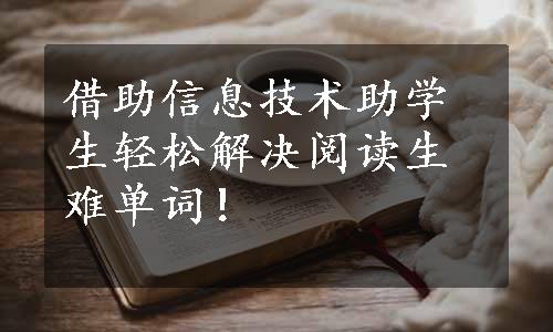 借助信息技术助学生轻松解决阅读生难单词！