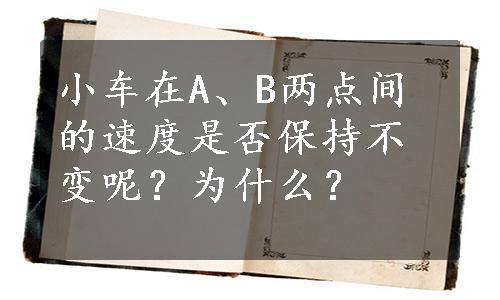 小车在A、B两点间的速度是否保持不变呢？为什么？