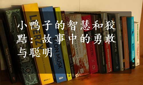 小鸭子的智慧和狡黠：故事中的勇敢与聪明