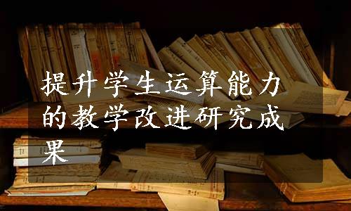 提升学生运算能力的教学改进研究成果