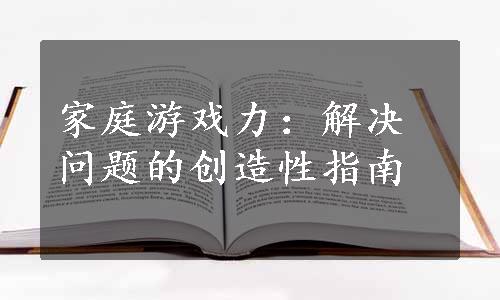 家庭游戏力：解决问题的创造性指南