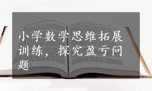 小学数学思维拓展训练，探究盈亏问题