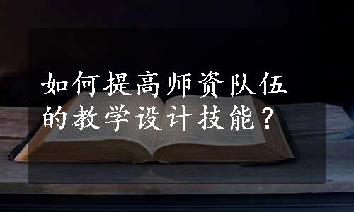 如何提高师资队伍的教学设计技能？