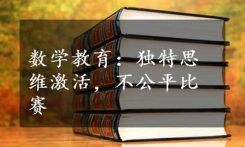 数学教育：独特思维激活，不公平比赛