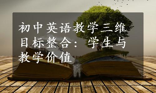 初中英语教学三维目标整合: 学生与教学价值