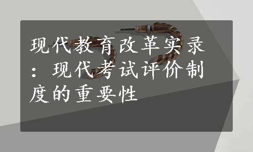 现代教育改革实录：现代考试评价制度的重要性