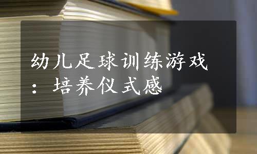 幼儿足球训练游戏：培养仪式感