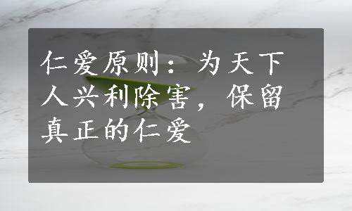 仁爱原则：为天下人兴利除害，保留真正的仁爱