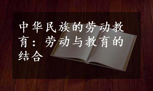 中华民族的劳动教育：劳动与教育的结合