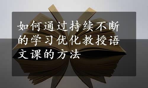 如何通过持续不断的学习优化教授语文课的方法