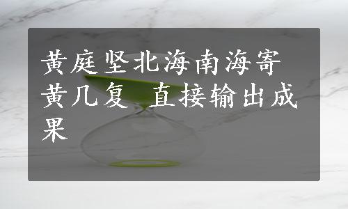 黄庭坚北海南海寄黄几复 直接输出成果 