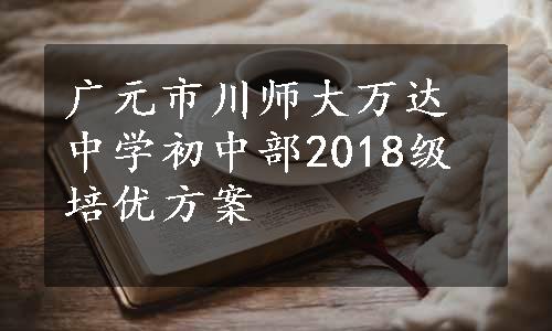 广元市川师大万达中学初中部2018级培优方案