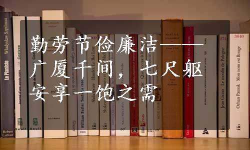 勤劳节俭廉洁——广厦千间，七尺躯安享一饱之需