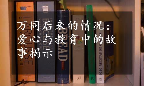 万同后来的情况：爱心与教育中的故事揭示