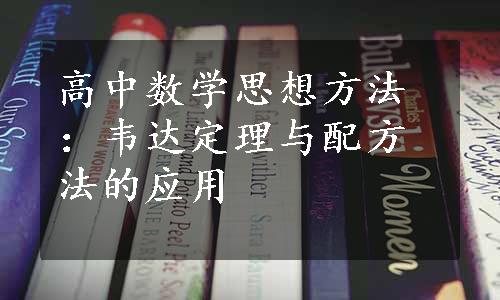 高中数学思想方法：韦达定理与配方法的应用