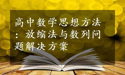 高中数学思想方法：放缩法与数列问题解决方案