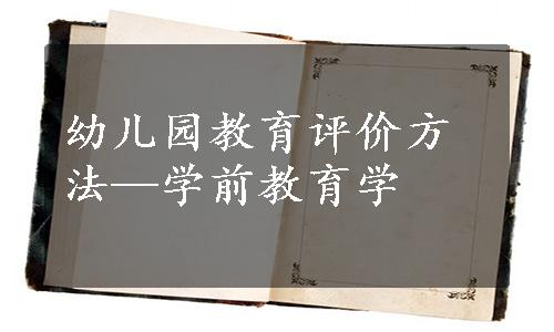 幼儿园教育评价方法—学前教育学