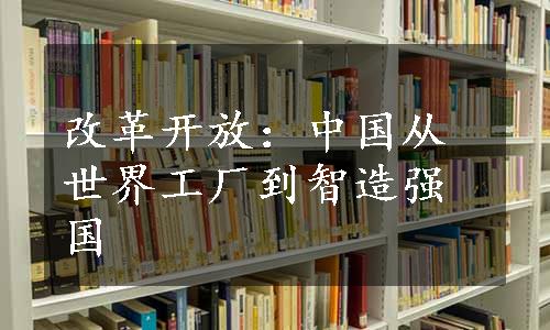 改革开放：中国从世界工厂到智造强国