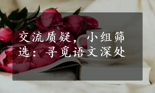 交流质疑，小组筛选：寻觅语文深处