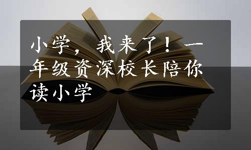 小学，我来了！一年级资深校长陪你读小学