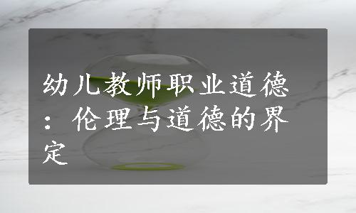 幼儿教师职业道德：伦理与道德的界定