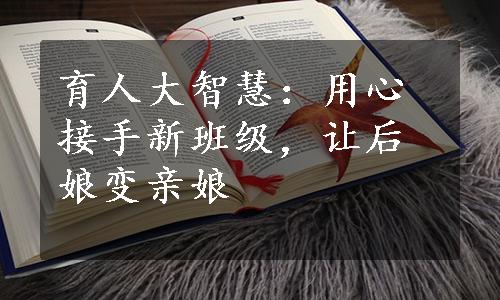 育人大智慧：用心接手新班级，让后娘变亲娘