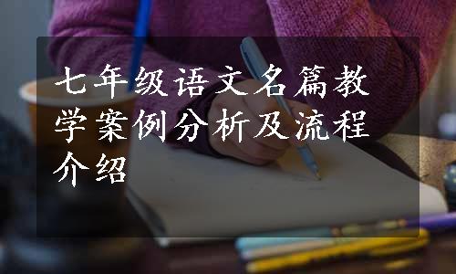 七年级语文名篇教学案例分析及流程介绍