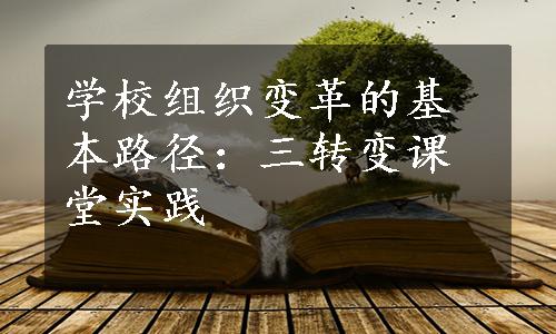 学校组织变革的基本路径：三转变课堂实践