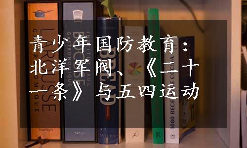 青少年国防教育：北洋军阀、《二十一条》与五四运动