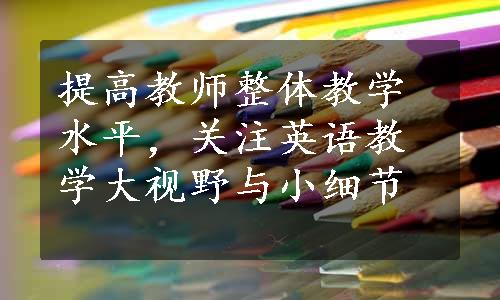 提高教师整体教学水平，关注英语教学大视野与小细节