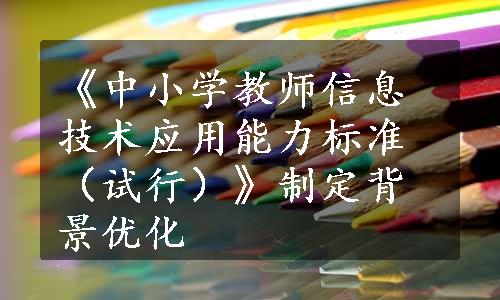 《中小学教师信息技术应用能力标准（试行）》制定背景优化