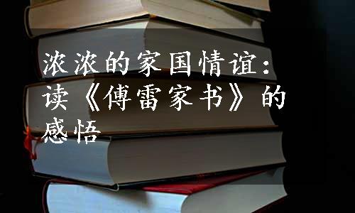 浓浓的家国情谊：读《傅雷家书》的感悟