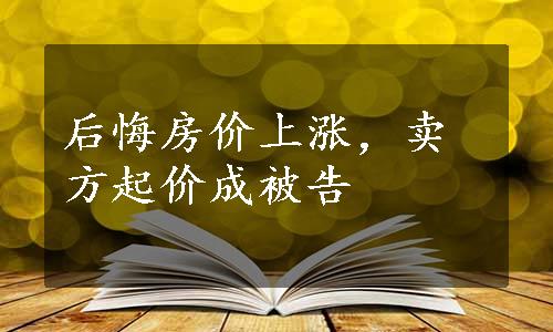 后悔房价上涨，卖方起价成被告