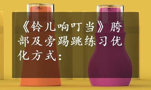 《铃儿响叮当》胯部及旁踢跳练习优化方式：