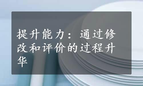 提升能力：通过修改和评价的过程升华