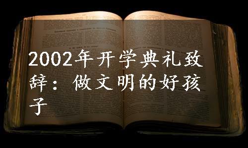 2002年开学典礼致辞：做文明的好孩子