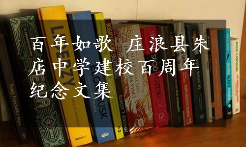 百年如歌 庄浪县朱店中学建校百周年纪念文集