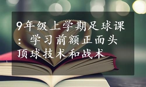 9年级上学期足球课：学习前额正面头顶球技术和战术