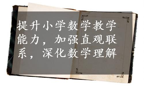 提升小学数学教学能力，加强直观联系，深化数学理解