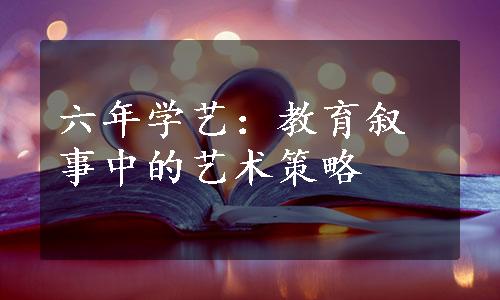 六年学艺：教育叙事中的艺术策略