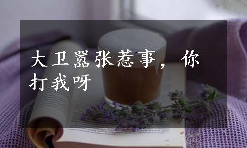 大卫嚣张惹事，你打我呀