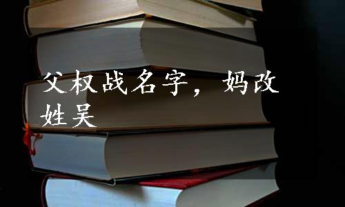 父权战名字，妈改姓吴