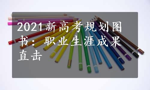 2021新高考规划图书：职业生涯成果直击