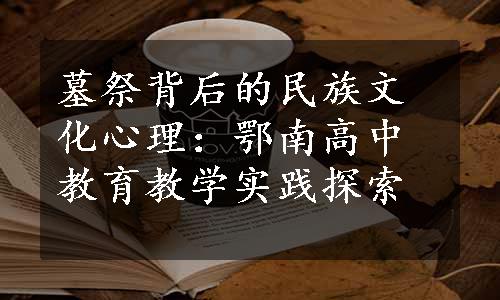 墓祭背后的民族文化心理：鄂南高中教育教学实践探索