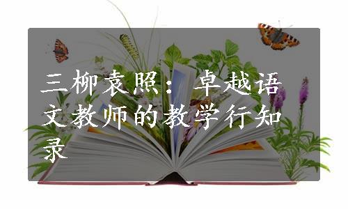 三柳袁照：卓越语文教师的教学行知录