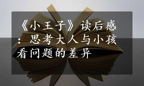 《小王子》读后感：思考大人与小孩看问题的差异