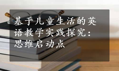 基于儿童生活的英语教学实践探究：思维启动点