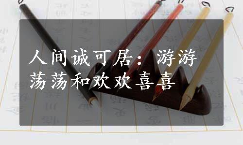 人间诚可居：游游荡荡和欢欢喜喜