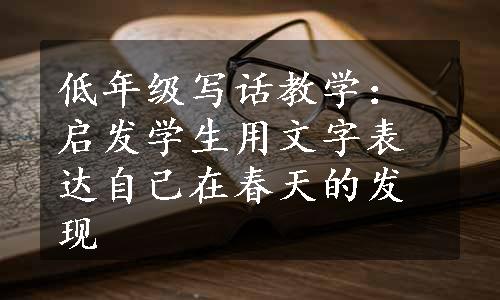 低年级写话教学：启发学生用文字表达自己在春天的发现